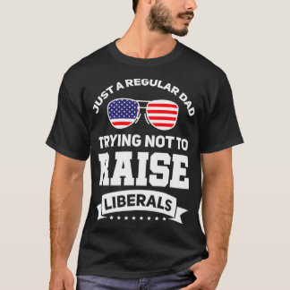 Mens Just a Dad trying not to raise Liberals USA P T-Shirt