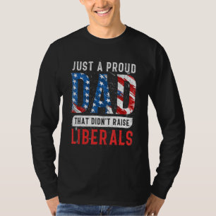 Mens Just A Proud Dad That Didnt Raise Liberals 7 T-Shirt