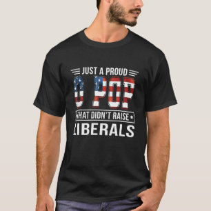 Mens Just A Proud G Pop That Didnt Raise Liberals  T-Shirt
