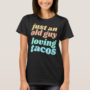 Mens Just An Old Guy Loving Tacos Quote for Taco   T-Shirt
