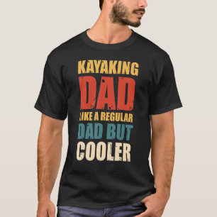Mens Kayaking Dad Like a Regular Dad but Cooler T-Shirt