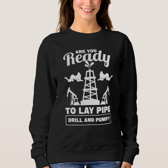 Mens Lay Pipe Drill And Pump Roughneck Oil Rig Oil Sweatshirt (Front)