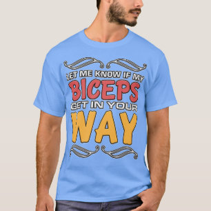 Mens Let Me Know If My Biceps Get In Your Way Gym  T-Shirt