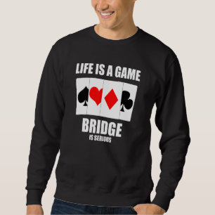 Mens Life Is A Game Bridge Is Serious Card Game Fa Sweatshirt