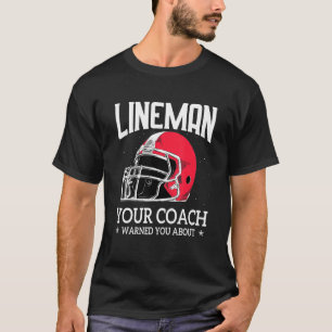 Mens   Lineman Your Football Coach Warned You Abou T-Shirt