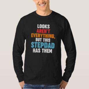 Mens Looks aren't everything Stepdad has them Step T-Shirt