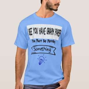 Mens Math Teacher You Must Be Plotting Something T-Shirt