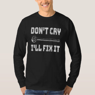 Mens Mechanic Don T Cry I Ll Fix It T-Shirt