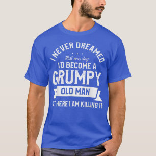Mens Mens I Never Dreamed I'd Be A Grumpy Old Man T-Shirt