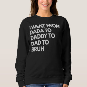 Mens  Mens I Went From Dada To Daddy To Dad To Bru Sweatshirt