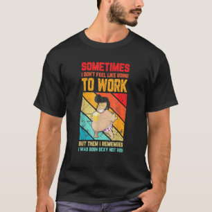 Mens Mens Sometimes I Don't Feel Like Going To Wor T-Shirt