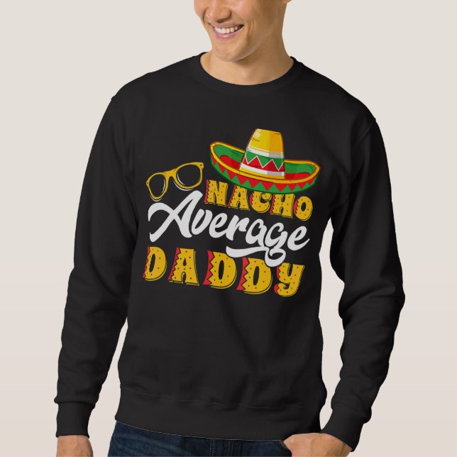 Mens  Mexican Food Nacho Average Daddy Father's Da Sweatshirt (Front)