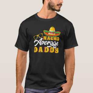Mens  Mexican Food Nacho Average Daddy Father's Da T-Shirt