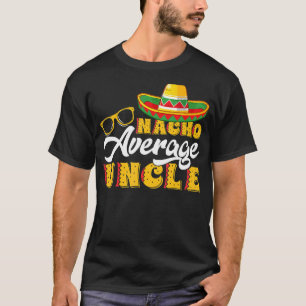 Mens Mexican Food Nacho Average Uncle Father's Da T-Shirt