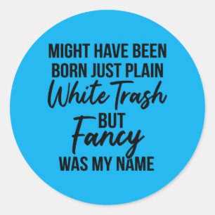 Mens Might Have Been Born Plain White Trash But Classic Round Sticker