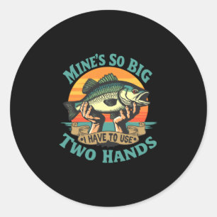 Mens mine's big have to use two hands sarcastic classic round sticker