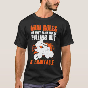 Mens Mud Holes The Only Place Where Pulling Out Is T-Shirt