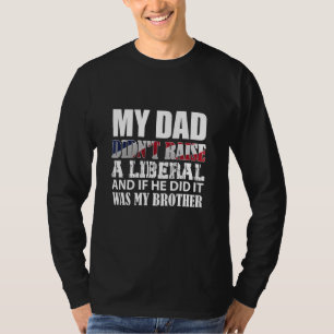 Mens My Dad Didnt Raise But A Liberal If He Did It T-Shirt