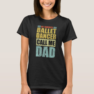 Mens  My Favorite Ballet Dancer Calls Me Dad Fathe T-Shirt
