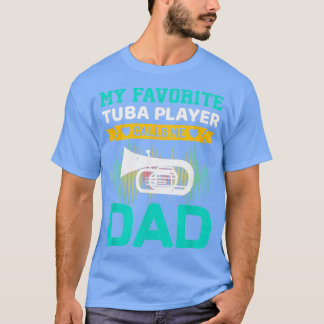 Mens My Favorite Tuba Player Calls Me Dad Fathers  T-Shirt