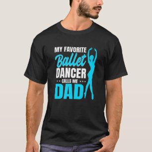 Mens My Favourite Ballet Dancer Calls Me Dad Dance T-Shirt