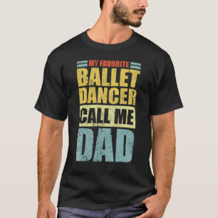 Mens My Favourite Ballet Dancer Calls Me Dad Fath T-Shirt
