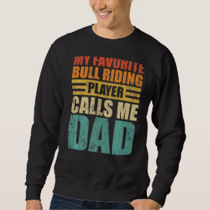 Mens My Favourite Bull Riding Player Calls Me Dad  Sweatshirt