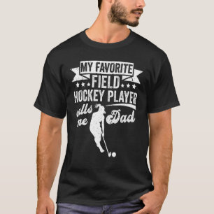 Mens My Favourite Field Hockey Player Calls Me Dad T-Shirt