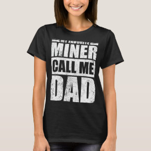 Mens My Favourite Miner Calls Me Dad Father's Day T-Shirt
