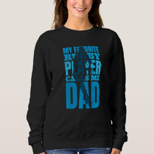 Mens My Favourite Rugby Player Calls Me Dad Rugby Sweatshirt