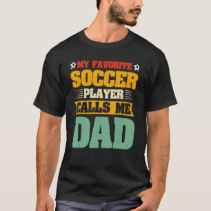Mens My Favourite Soccer Player Calls Me Dad Fat T-Shirt