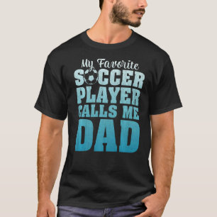 Mens My Favourite Soccer Player Calls Me Dad Socce T-Shirt