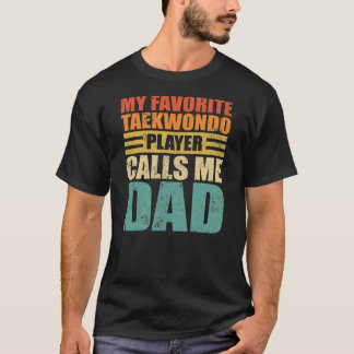 Mens My Favourite Taekwondo Player Calls Me Dad T-Shirt