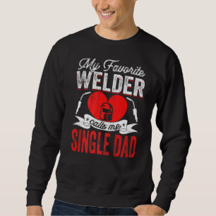 Mens My Favourite Welder Calls Me Single Dad Weldi Sweatshirt