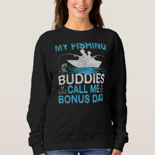 Mens My Fishing Buddies Call Bonus Dad Fishing Fat Sweatshirt