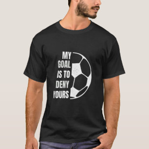 Mens My Goal Is To Deny Yours Soccer Goalie Distre T-Shirt