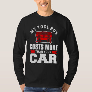Mens My Tool Box Costs More Than Your Car Auto Mec T-Shirt