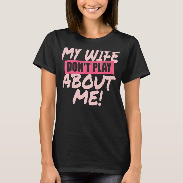 Mens My Wife Don't Play About Me Matching Couple H T-Shirt (Front)