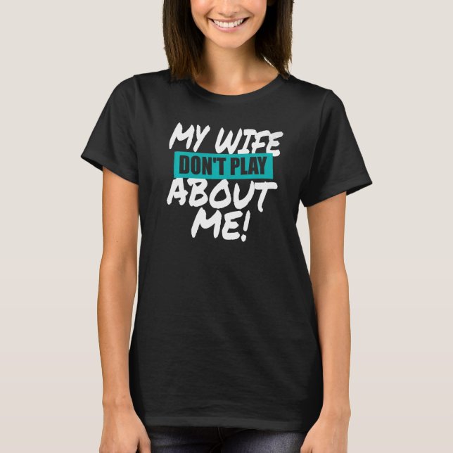 Mens My Wife Don't Play About Me Matching Couple H T-Shirt (Front)