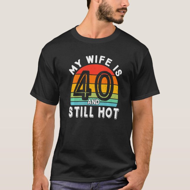 Mens My Wife Is 40 And Still Hot 40 Years Old Birt T-Shirt (Front)