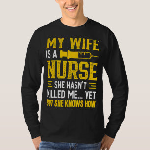 Mens My Wife Is A Nurse She Hasn't Kill Me Nurse's T-Shirt
