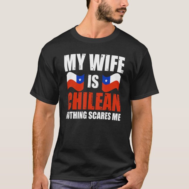 Mens My Wife Is Chilean Nothing Scares Me Chile Hu T-Shirt (Front)