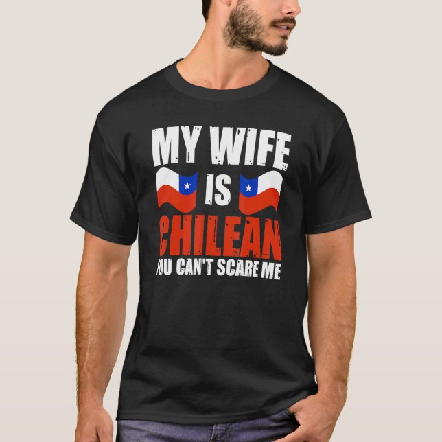 Mens My Wife Is Chilean You Can't Scare Me Chile H T-Shirt (Front)
