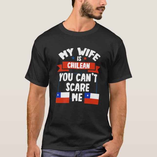 Mens My Wife Is Chilean You Can't Scare Me Chilean T-Shirt (Front)