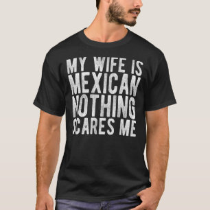 Mens My Wife Is Mexican Nothing Scares Me Husban T-Shirt