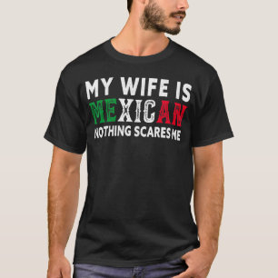 Mens My Wife Is Mexican Nothing Scares Me Mexican T-Shirt