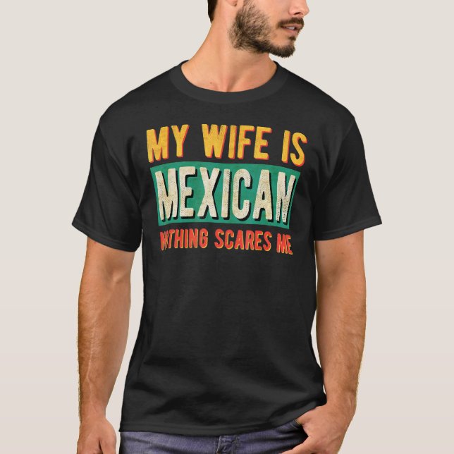 Mens My Wife Is Mexican Nothing Scares Me T-Shirt (Front)