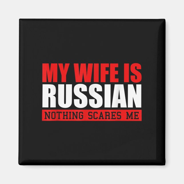 Mens My Wife Is Russian Nothing Scares Me! Funny H Magnet (Front)