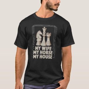Mens My Wife My Horse My House  Chess Player T-Shirt