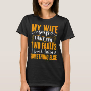 Mens My Wife Says I Only Have Two Faults   Father' T-Shirt